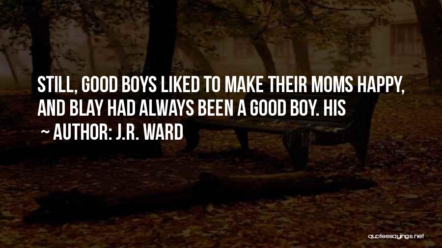 J.R. Ward Quotes: Still, Good Boys Liked To Make Their Moms Happy, And Blay Had Always Been A Good Boy. His