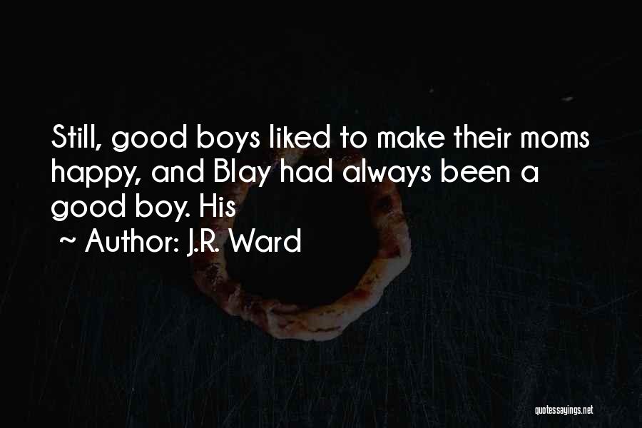 J.R. Ward Quotes: Still, Good Boys Liked To Make Their Moms Happy, And Blay Had Always Been A Good Boy. His