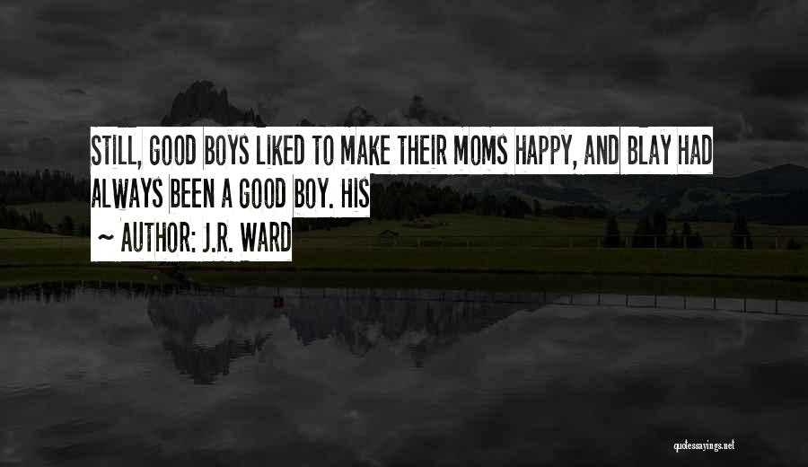 J.R. Ward Quotes: Still, Good Boys Liked To Make Their Moms Happy, And Blay Had Always Been A Good Boy. His