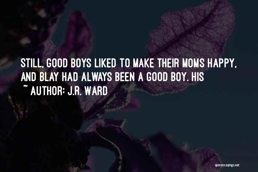 J.R. Ward Quotes: Still, Good Boys Liked To Make Their Moms Happy, And Blay Had Always Been A Good Boy. His