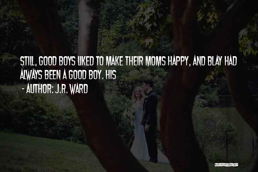 J.R. Ward Quotes: Still, Good Boys Liked To Make Their Moms Happy, And Blay Had Always Been A Good Boy. His