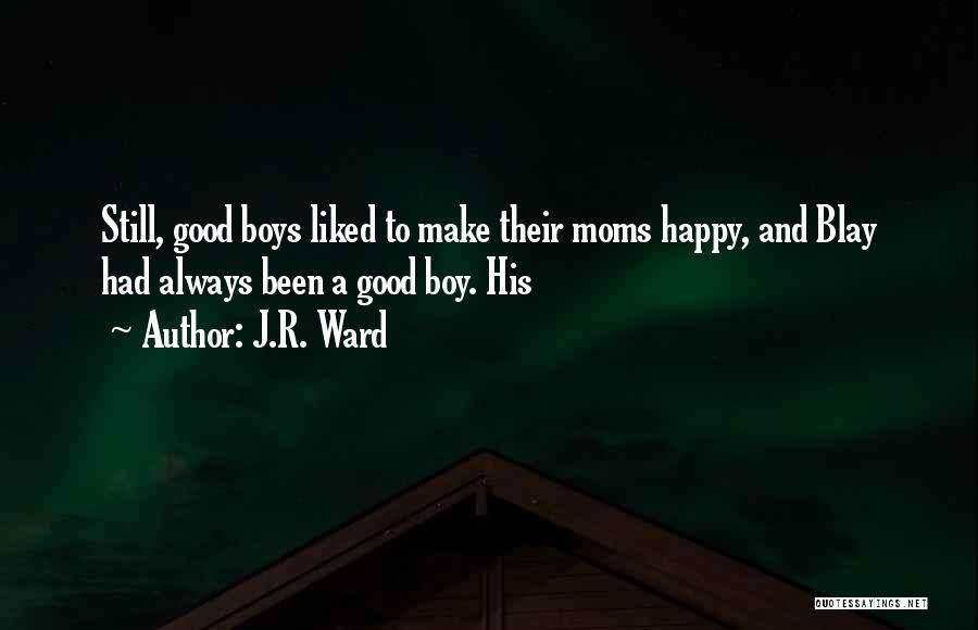 J.R. Ward Quotes: Still, Good Boys Liked To Make Their Moms Happy, And Blay Had Always Been A Good Boy. His