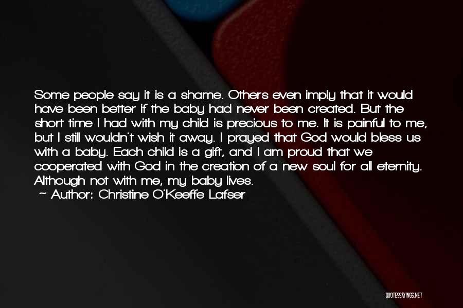 Christine O'Keeffe Lafser Quotes: Some People Say It Is A Shame. Others Even Imply That It Would Have Been Better If The Baby Had