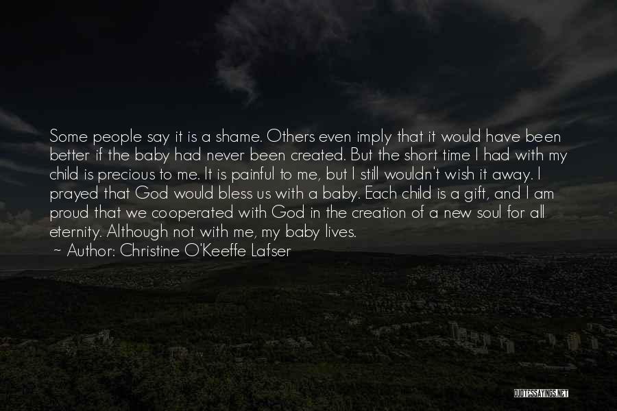 Christine O'Keeffe Lafser Quotes: Some People Say It Is A Shame. Others Even Imply That It Would Have Been Better If The Baby Had