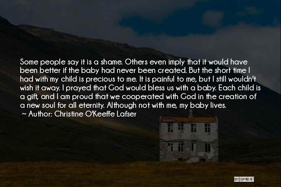 Christine O'Keeffe Lafser Quotes: Some People Say It Is A Shame. Others Even Imply That It Would Have Been Better If The Baby Had