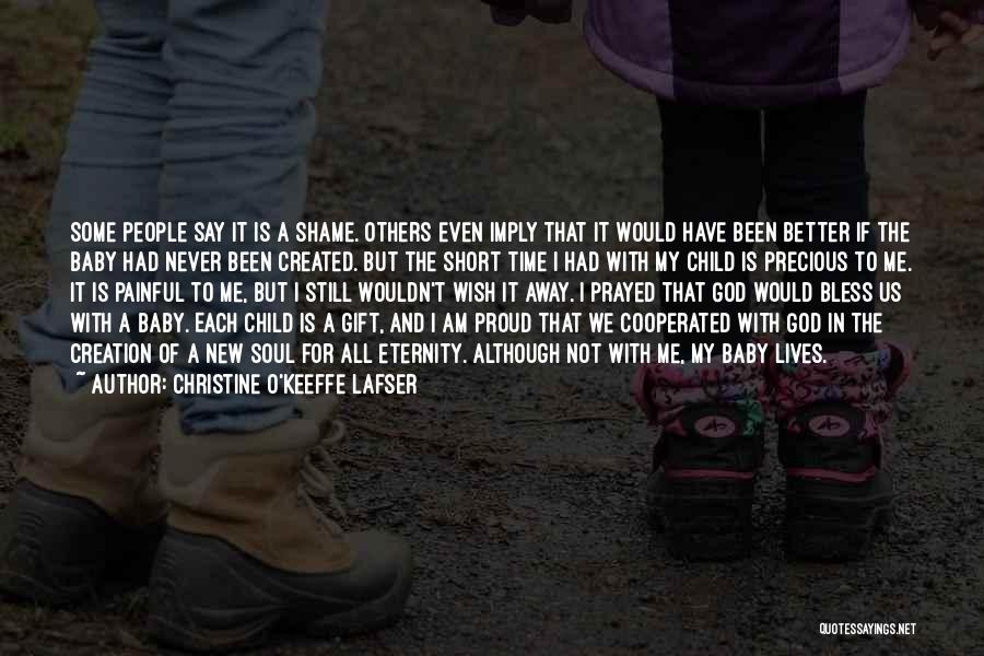 Christine O'Keeffe Lafser Quotes: Some People Say It Is A Shame. Others Even Imply That It Would Have Been Better If The Baby Had