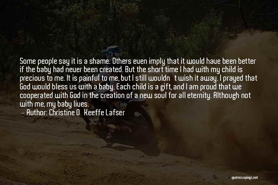 Christine O'Keeffe Lafser Quotes: Some People Say It Is A Shame. Others Even Imply That It Would Have Been Better If The Baby Had