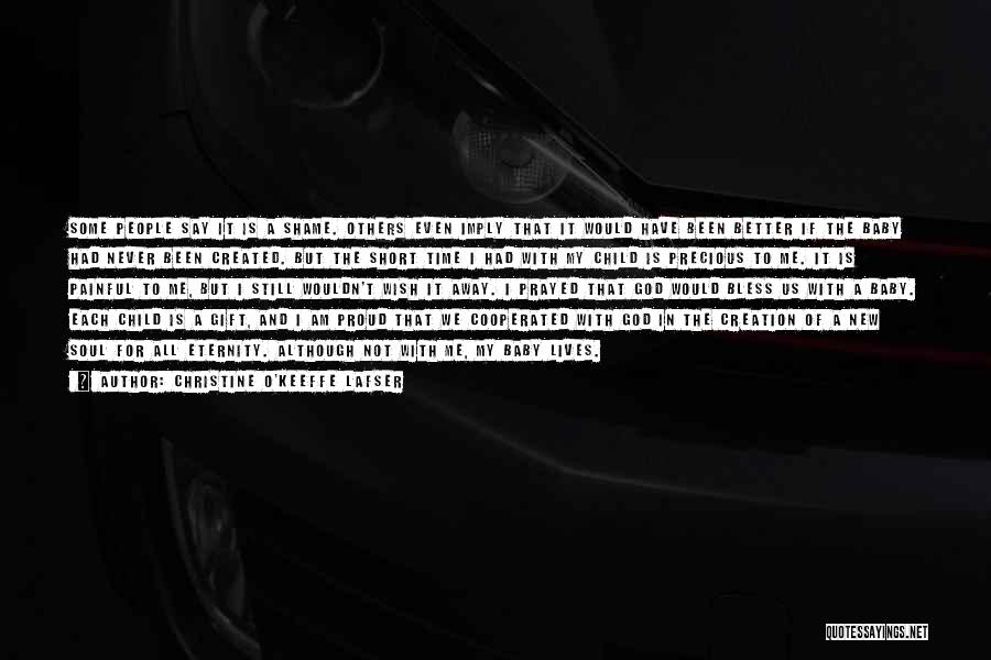 Christine O'Keeffe Lafser Quotes: Some People Say It Is A Shame. Others Even Imply That It Would Have Been Better If The Baby Had