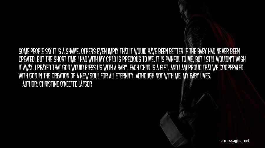 Christine O'Keeffe Lafser Quotes: Some People Say It Is A Shame. Others Even Imply That It Would Have Been Better If The Baby Had