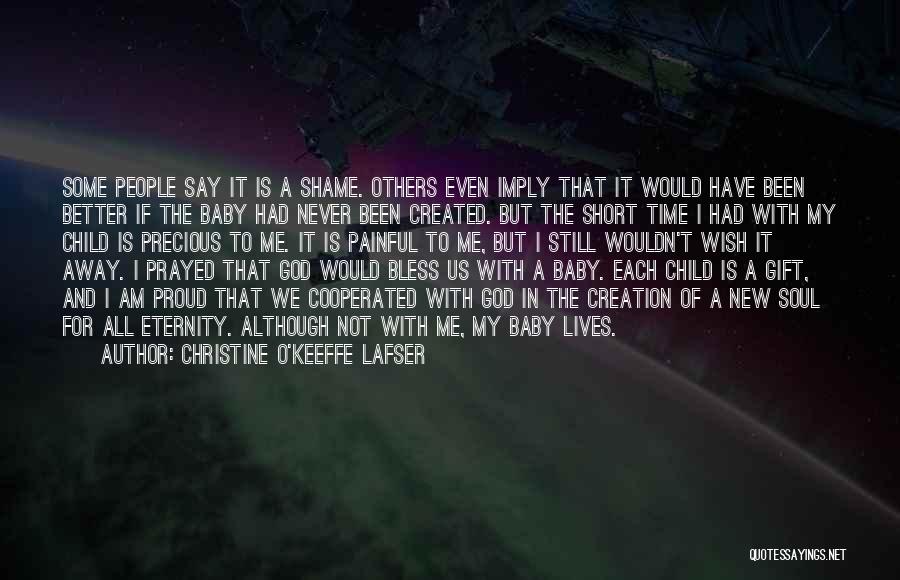 Christine O'Keeffe Lafser Quotes: Some People Say It Is A Shame. Others Even Imply That It Would Have Been Better If The Baby Had