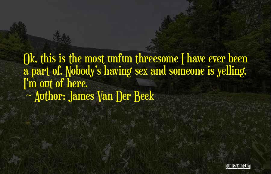 James Van Der Beek Quotes: Ok, This Is The Most Unfun Threesome I Have Ever Been A Part Of. Nobody's Having Sex And Someone Is