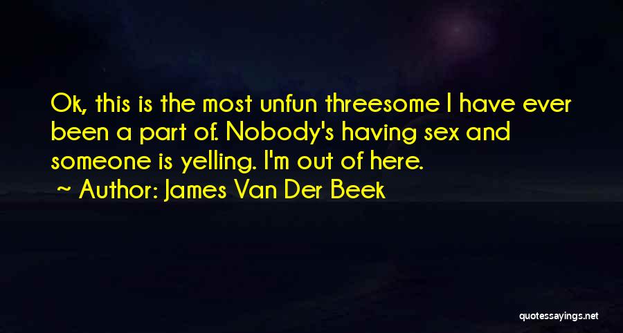 James Van Der Beek Quotes: Ok, This Is The Most Unfun Threesome I Have Ever Been A Part Of. Nobody's Having Sex And Someone Is