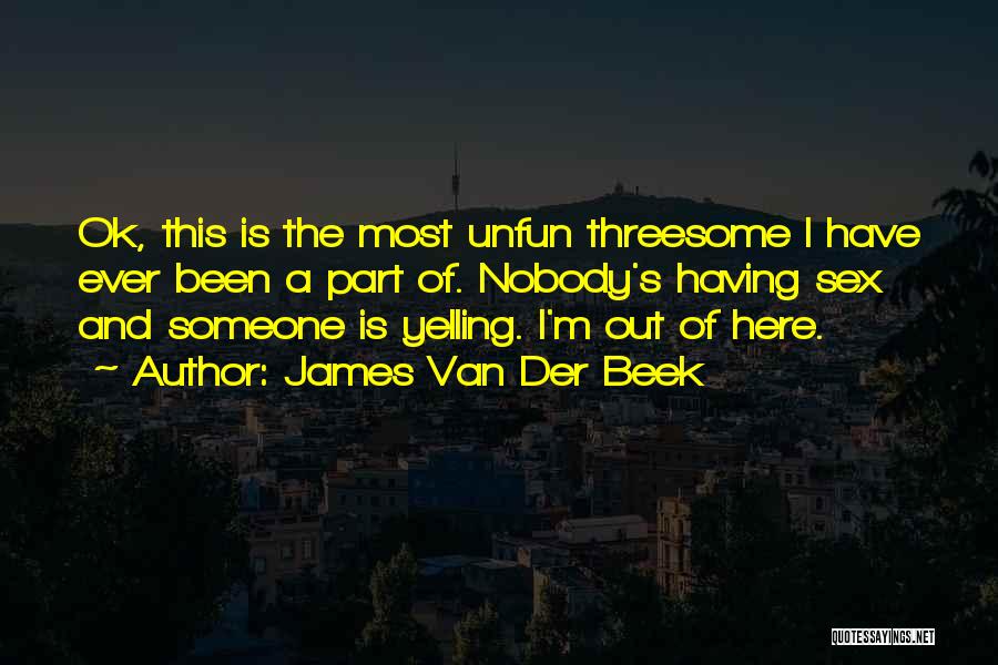 James Van Der Beek Quotes: Ok, This Is The Most Unfun Threesome I Have Ever Been A Part Of. Nobody's Having Sex And Someone Is