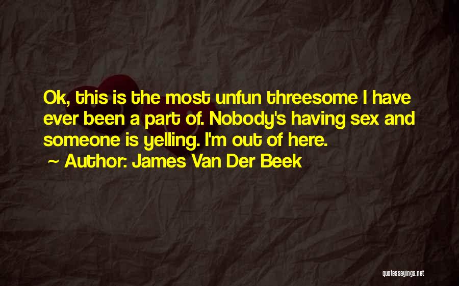 James Van Der Beek Quotes: Ok, This Is The Most Unfun Threesome I Have Ever Been A Part Of. Nobody's Having Sex And Someone Is