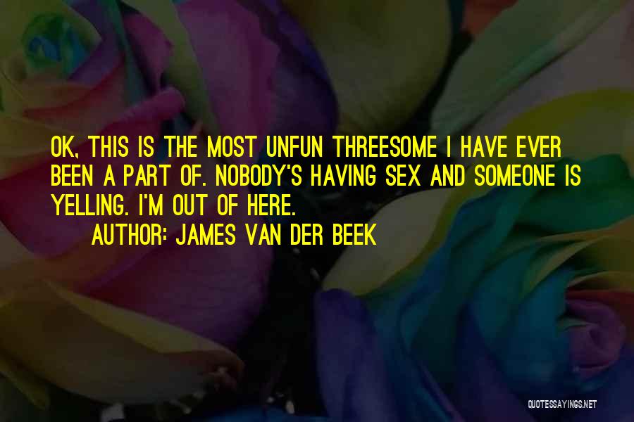 James Van Der Beek Quotes: Ok, This Is The Most Unfun Threesome I Have Ever Been A Part Of. Nobody's Having Sex And Someone Is