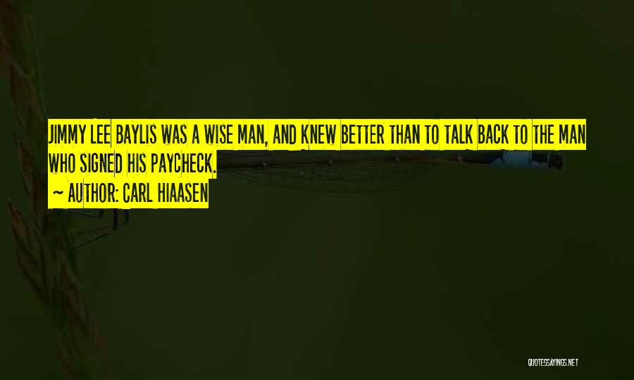 Carl Hiaasen Quotes: Jimmy Lee Baylis Was A Wise Man, And Knew Better Than To Talk Back To The Man Who Signed His