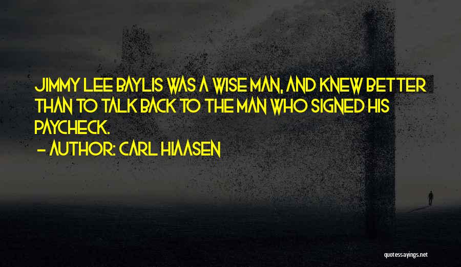 Carl Hiaasen Quotes: Jimmy Lee Baylis Was A Wise Man, And Knew Better Than To Talk Back To The Man Who Signed His