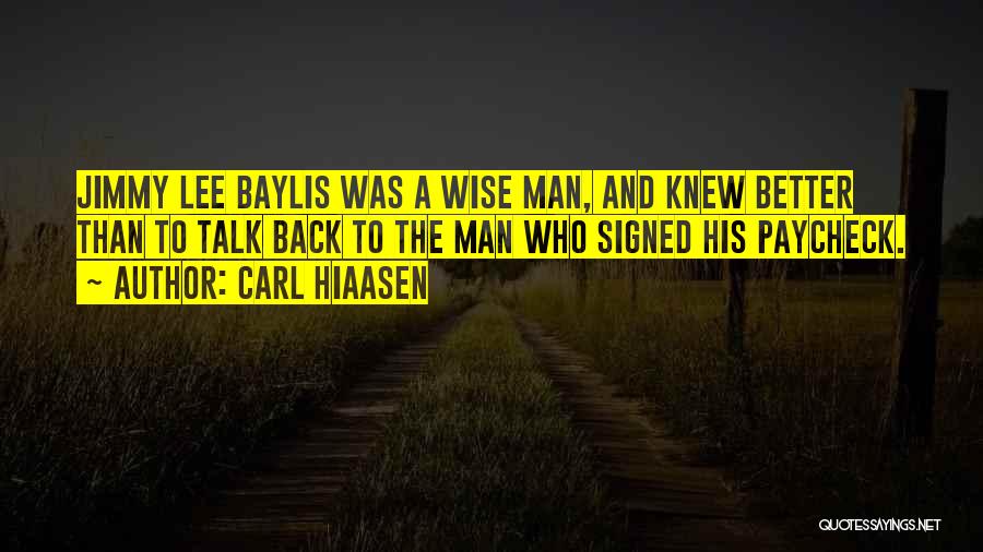 Carl Hiaasen Quotes: Jimmy Lee Baylis Was A Wise Man, And Knew Better Than To Talk Back To The Man Who Signed His