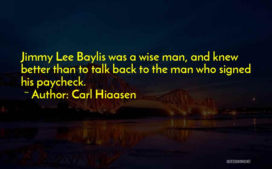 Carl Hiaasen Quotes: Jimmy Lee Baylis Was A Wise Man, And Knew Better Than To Talk Back To The Man Who Signed His