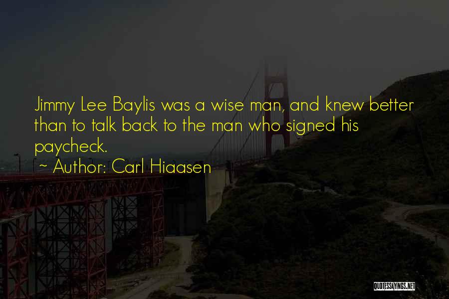 Carl Hiaasen Quotes: Jimmy Lee Baylis Was A Wise Man, And Knew Better Than To Talk Back To The Man Who Signed His