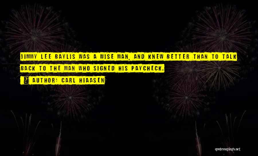 Carl Hiaasen Quotes: Jimmy Lee Baylis Was A Wise Man, And Knew Better Than To Talk Back To The Man Who Signed His