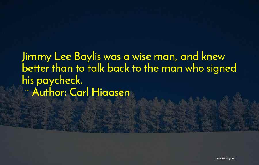 Carl Hiaasen Quotes: Jimmy Lee Baylis Was A Wise Man, And Knew Better Than To Talk Back To The Man Who Signed His