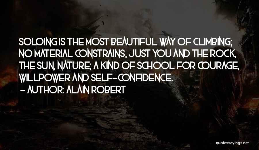 Alain Robert Quotes: Soloing Is The Most Beautiful Way Of Climbing; No Material Constrains, Just You And The Rock, The Sun, Nature; A