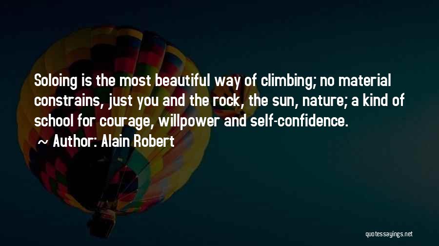 Alain Robert Quotes: Soloing Is The Most Beautiful Way Of Climbing; No Material Constrains, Just You And The Rock, The Sun, Nature; A