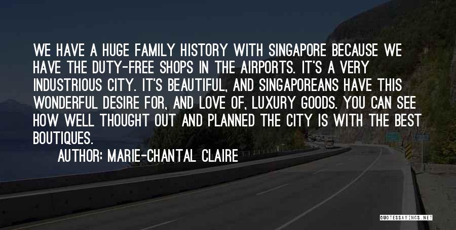 Marie-Chantal Claire Quotes: We Have A Huge Family History With Singapore Because We Have The Duty-free Shops In The Airports. It's A Very