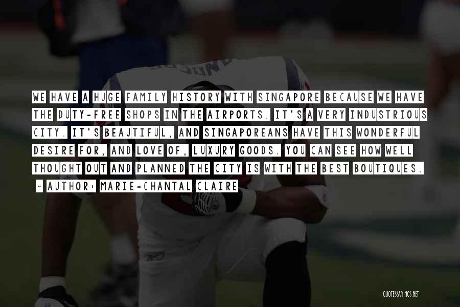 Marie-Chantal Claire Quotes: We Have A Huge Family History With Singapore Because We Have The Duty-free Shops In The Airports. It's A Very