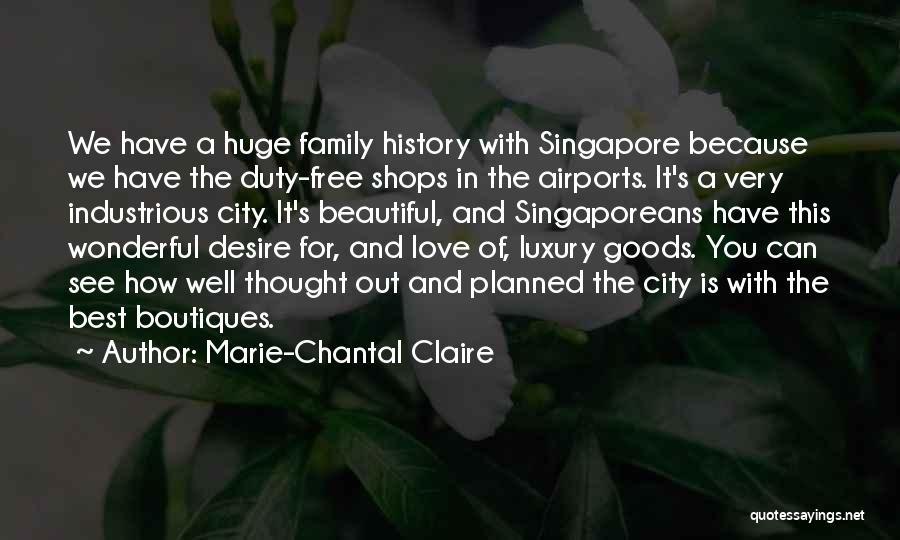 Marie-Chantal Claire Quotes: We Have A Huge Family History With Singapore Because We Have The Duty-free Shops In The Airports. It's A Very