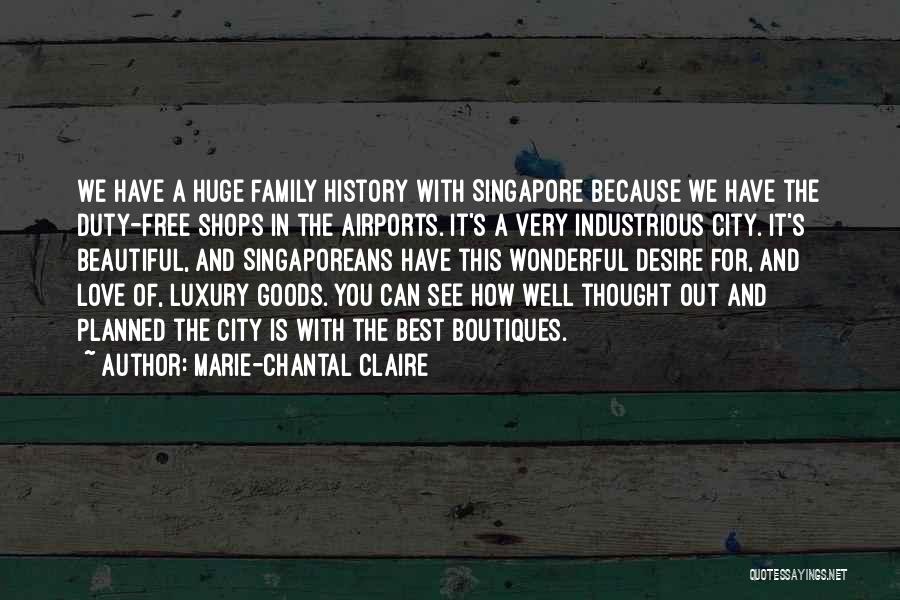 Marie-Chantal Claire Quotes: We Have A Huge Family History With Singapore Because We Have The Duty-free Shops In The Airports. It's A Very