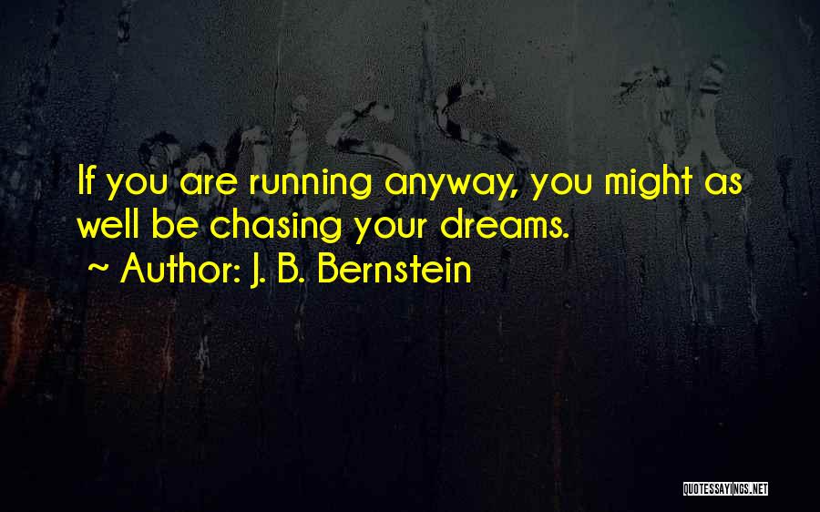 J. B. Bernstein Quotes: If You Are Running Anyway, You Might As Well Be Chasing Your Dreams.