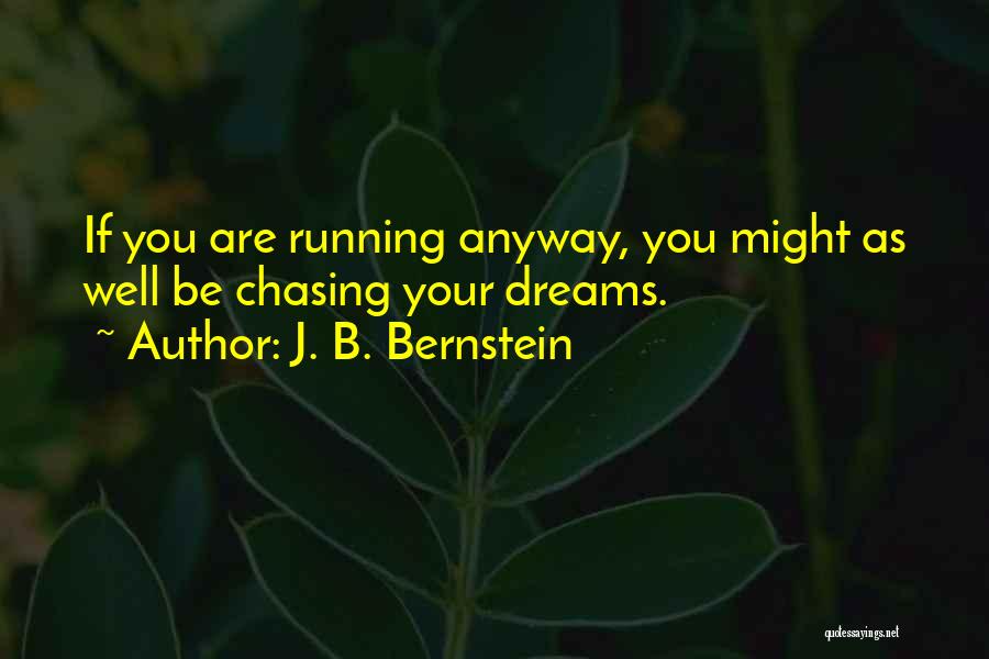 J. B. Bernstein Quotes: If You Are Running Anyway, You Might As Well Be Chasing Your Dreams.