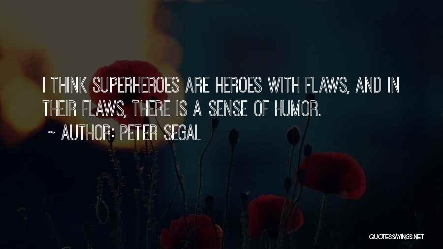 Peter Segal Quotes: I Think Superheroes Are Heroes With Flaws, And In Their Flaws, There Is A Sense Of Humor.