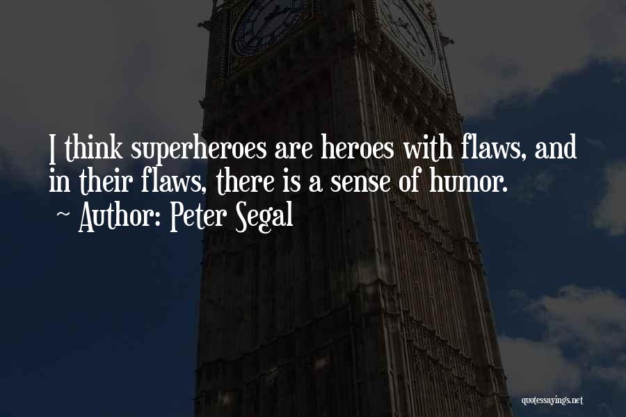 Peter Segal Quotes: I Think Superheroes Are Heroes With Flaws, And In Their Flaws, There Is A Sense Of Humor.