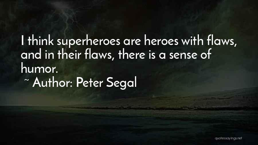 Peter Segal Quotes: I Think Superheroes Are Heroes With Flaws, And In Their Flaws, There Is A Sense Of Humor.