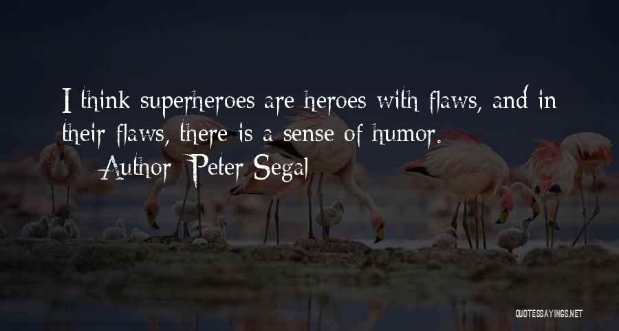 Peter Segal Quotes: I Think Superheroes Are Heroes With Flaws, And In Their Flaws, There Is A Sense Of Humor.