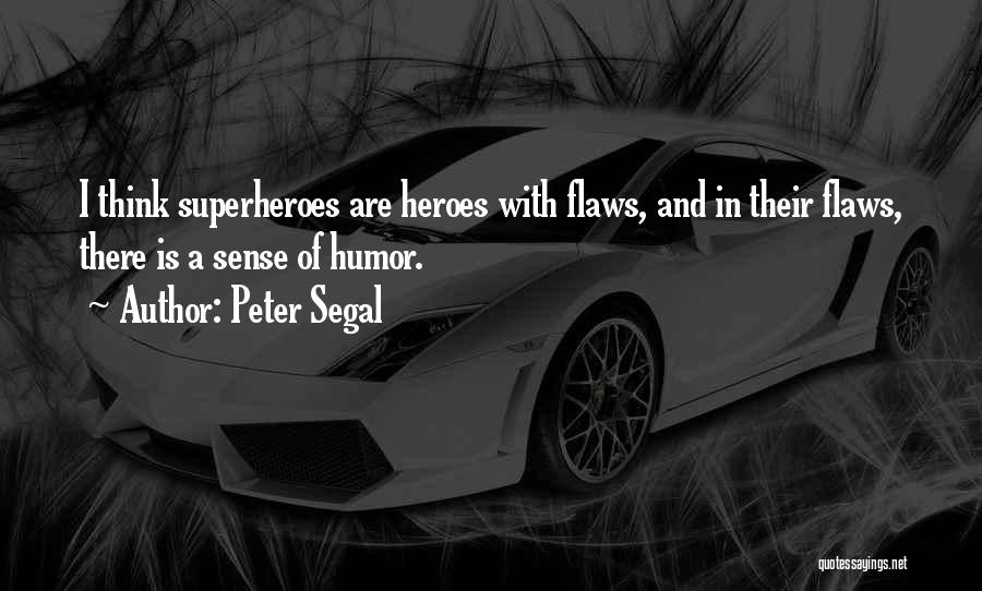 Peter Segal Quotes: I Think Superheroes Are Heroes With Flaws, And In Their Flaws, There Is A Sense Of Humor.