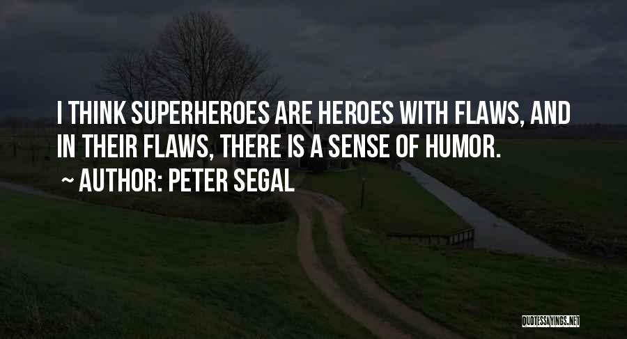 Peter Segal Quotes: I Think Superheroes Are Heroes With Flaws, And In Their Flaws, There Is A Sense Of Humor.