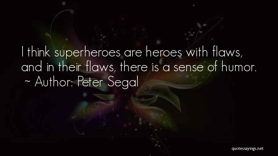 Peter Segal Quotes: I Think Superheroes Are Heroes With Flaws, And In Their Flaws, There Is A Sense Of Humor.