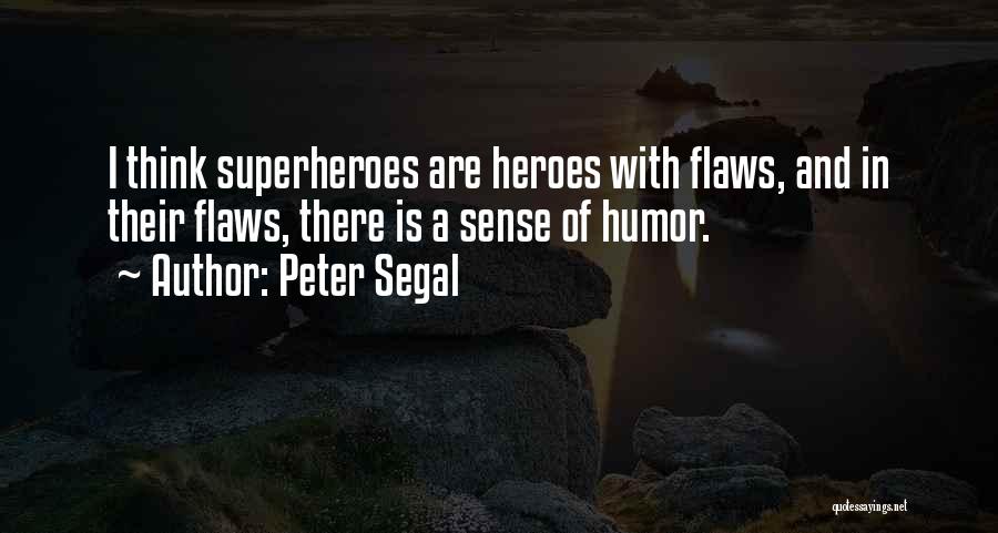 Peter Segal Quotes: I Think Superheroes Are Heroes With Flaws, And In Their Flaws, There Is A Sense Of Humor.