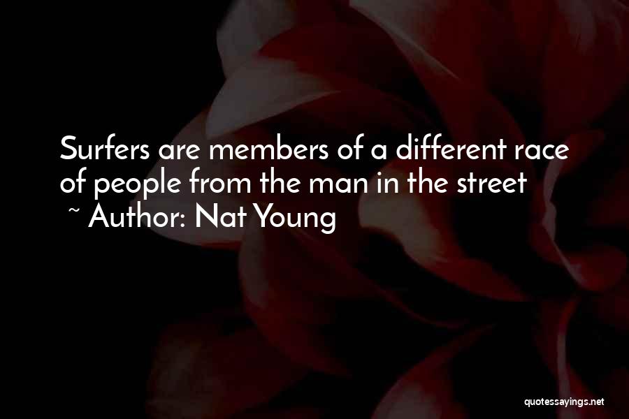 Nat Young Quotes: Surfers Are Members Of A Different Race Of People From The Man In The Street