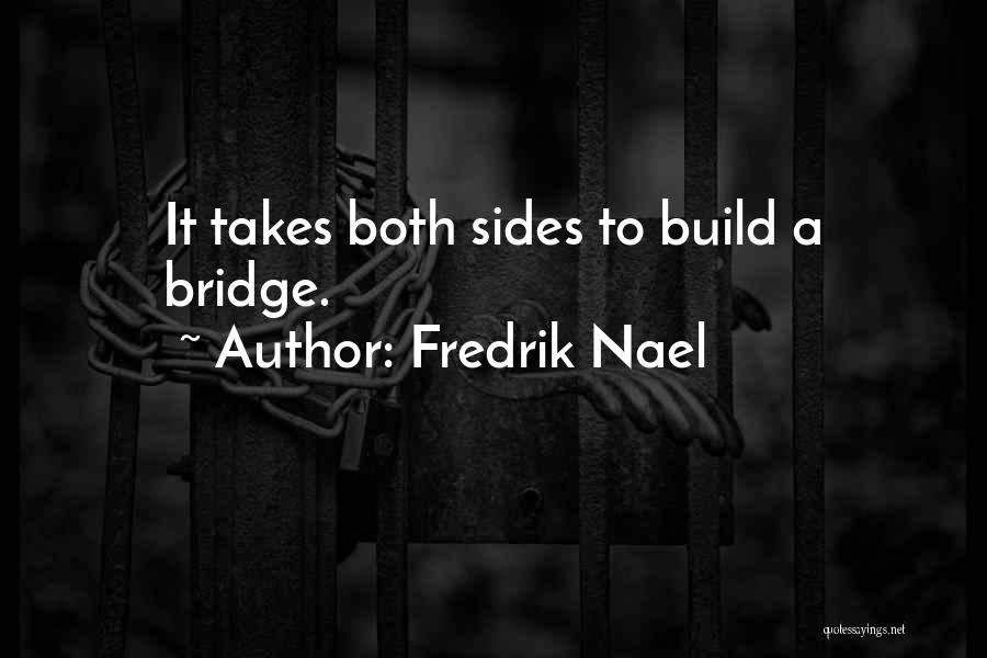 Fredrik Nael Quotes: It Takes Both Sides To Build A Bridge.