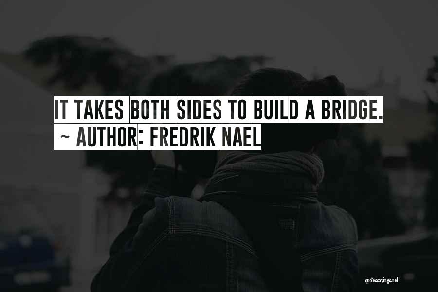 Fredrik Nael Quotes: It Takes Both Sides To Build A Bridge.