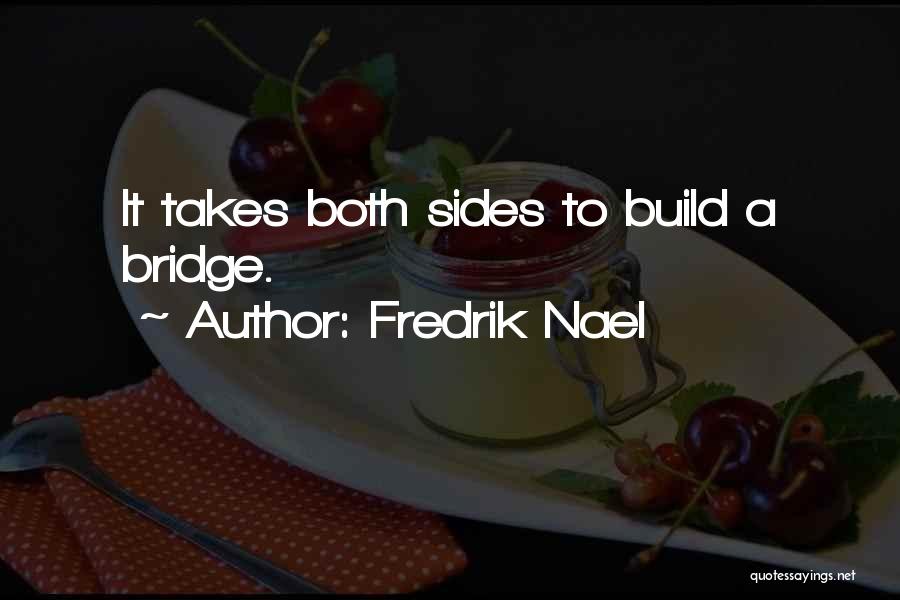 Fredrik Nael Quotes: It Takes Both Sides To Build A Bridge.