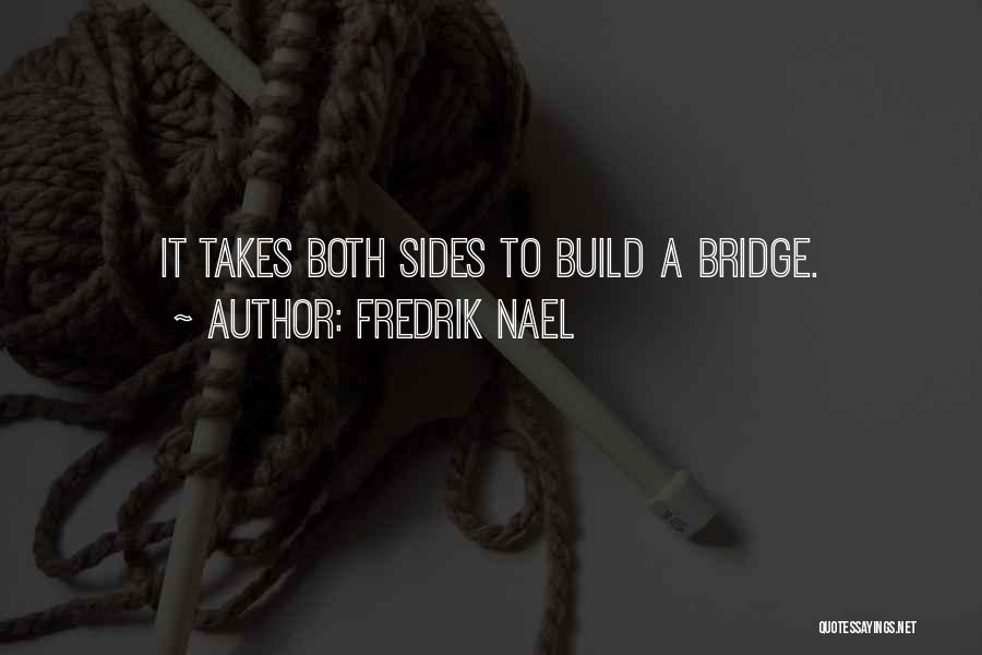 Fredrik Nael Quotes: It Takes Both Sides To Build A Bridge.