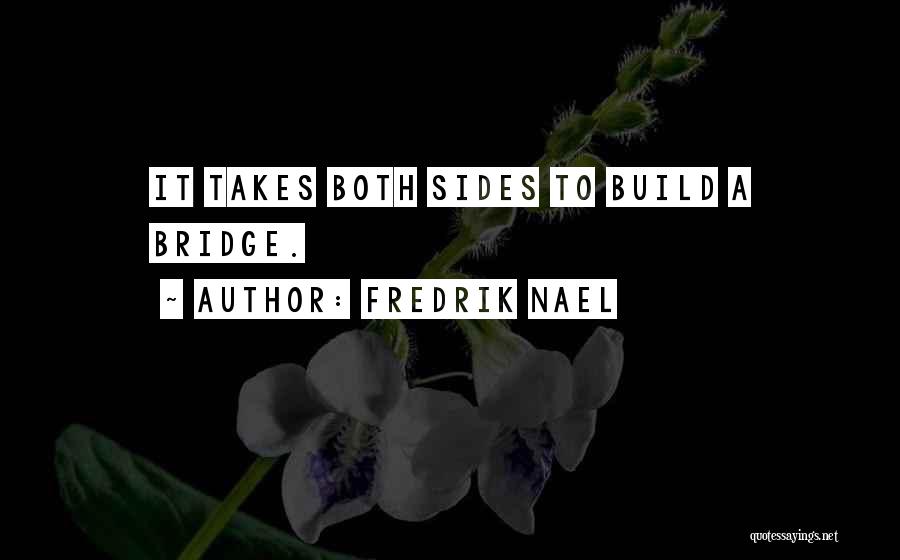 Fredrik Nael Quotes: It Takes Both Sides To Build A Bridge.