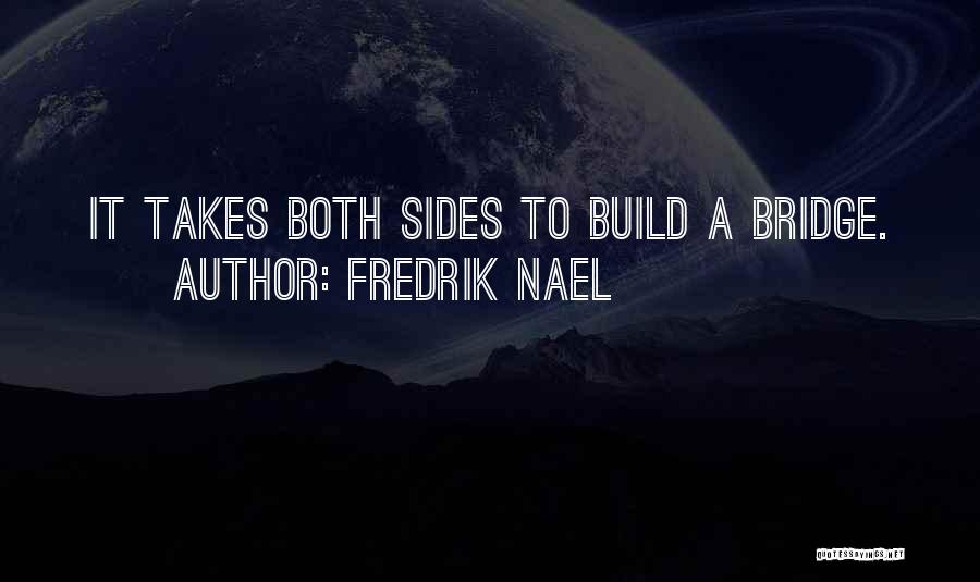 Fredrik Nael Quotes: It Takes Both Sides To Build A Bridge.