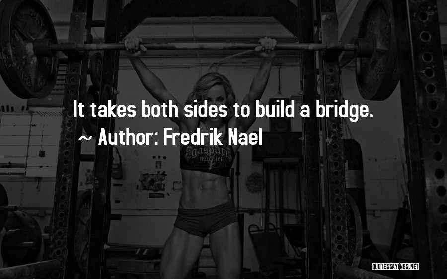 Fredrik Nael Quotes: It Takes Both Sides To Build A Bridge.